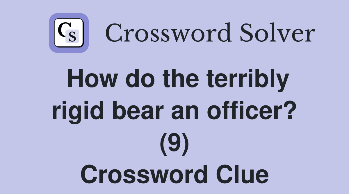 How do the terribly rigid bear an officer? (9) Crossword Clue Answers
